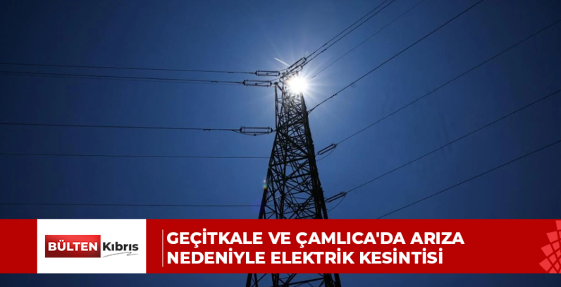 Geçitkale ve Çamlıca’da arıza nedeniyle elektrik kesintisi