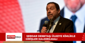 SERDAR DENKTAŞ: ÜLKEYE KİMLİKLE GİRİŞLER KALDIRILMALI