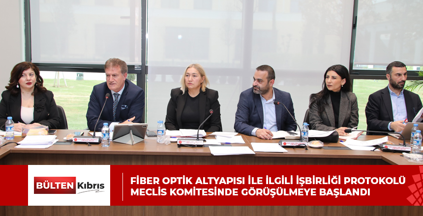 Fiber optik altyapısı ile ilgili işbirliği protokolü Meclis Komitesinde görüşülmeye başlandı