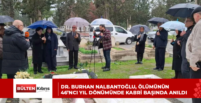 DR. BURHAN NALBANTOĞLU, ÖLÜMÜNÜN 46’NCI YIL DÖNÜMÜNDE KABRİ BAŞINDA ANILDI