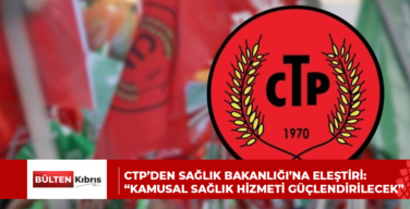 CTP’den Sağlık Bakanlığı’na eleştiri: “Kamusal sağlık hizmeti güçlendirilecek”