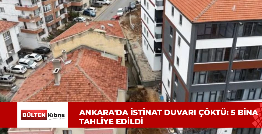 ANKARA’DA İSTİNAT DUVARI ÇÖKTÜ: 5 BİNA TAHLİYE EDİLDİ