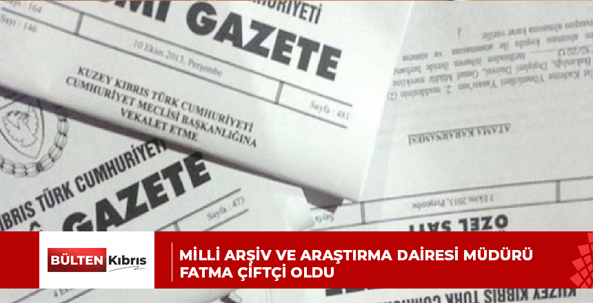 MİLLİ ARŞİV VE ARAŞTIRMA DAİRESİ MÜDÜRÜ FATMA ÇİFTÇİ OLDU