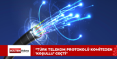 “Türk Telekom Protokolü komiteden ‘koşullu’ geçti”