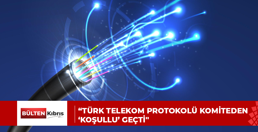 “Türk Telekom Protokolü komiteden ‘koşullu’ geçti”