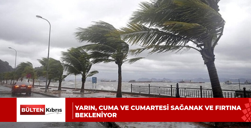 YARIN, CUMA VE CUMARTESİ SAĞANAK VE FIRTINA BEKLENİYOR