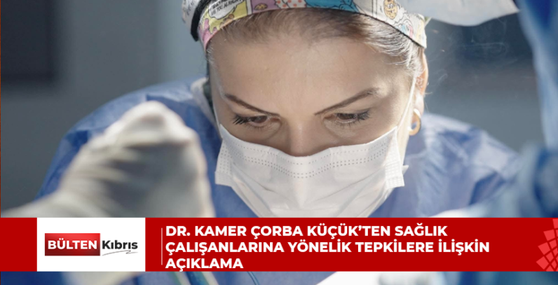 Dr. Kamer Çorba Küçük’ten sağlık çalışanlarına yönelik tepkilere ilişkin açıklama