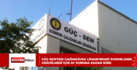 Güç-Sen’den Gazimağusa Limanı’ndaki sorunların giderilmesi için ay sonuna kadar süre