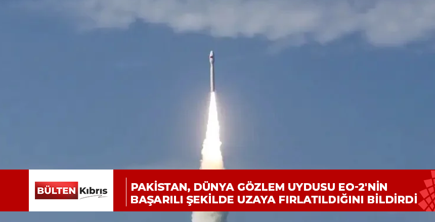 Pakistan, dünya gözlem uydusu EO-2’nin başarılı şekilde uzaya fırlatıldığını bildirdi