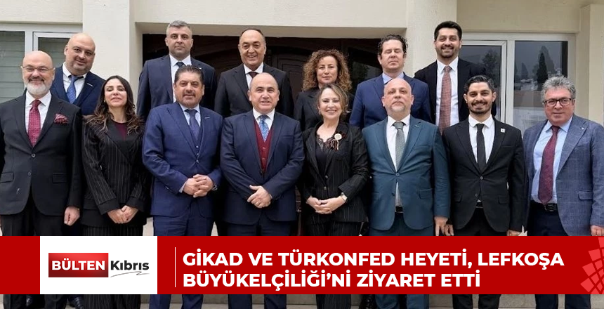 GİKAD ve TÜRKONFED heyeti, Lefkoşa Büyükelçiliği’ni ziyaret etti