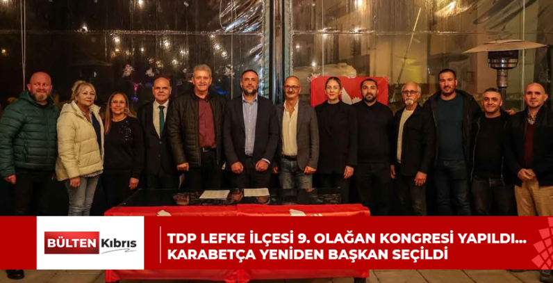 TDP Lefke İlçesi 9. Olağan Kongresi yapıldı…Karabetça yeniden başkan seçildi