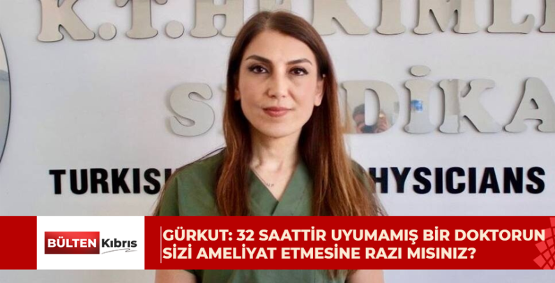 Özlem Gürkut: 32 saattir uyumamış bir doktorun sizi ameliyat etmesine razı mısınız?
