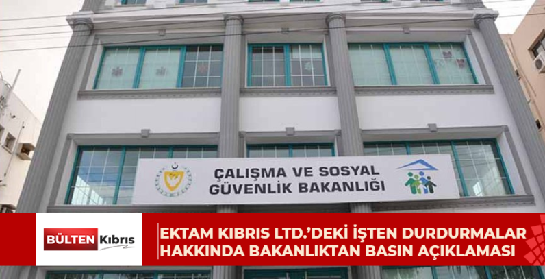 EKTAM KIBRIS LTD.’DEKİ İŞTEN DURDURMALAR HAKKINDA BAKANLIKTAN BASIN AÇIKLAMASI