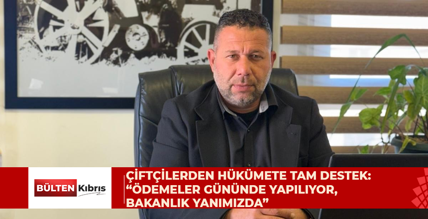 ÇİFTÇİLERDEN HÜKÜMETE TAM DESTEK: “ÖDEMELER GÜNÜNDE YAPILIYOR, BAKANLIK YANIMIZDA”