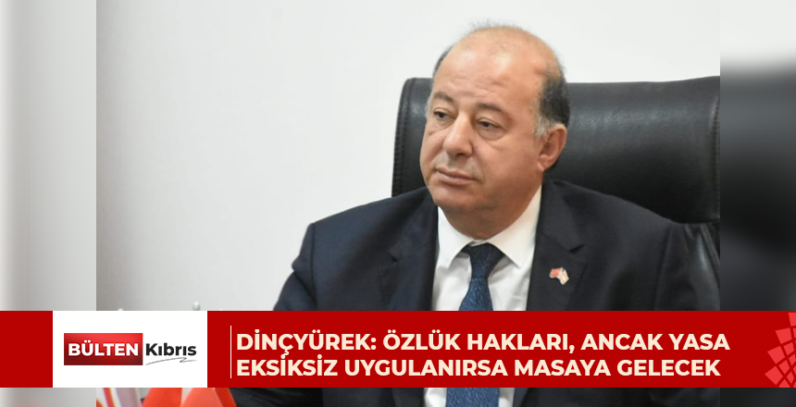 Dinçyürek: Özlük hakları, ancak yasa eksiksiz uygulanırsa masaya gelecek