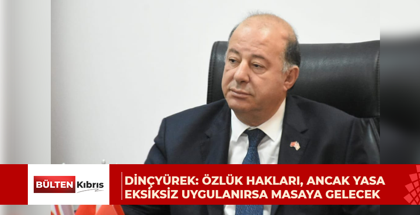 Dinçyürek: Özlük hakları, ancak yasa eksiksiz uygulanırsa masaya gelecek