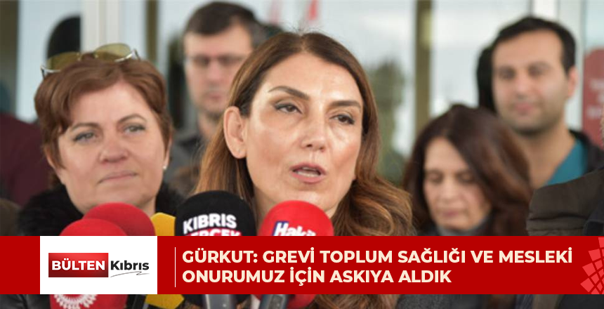 Gürkut: Grevi toplum sağlığı ve mesleki onurumuz için askıya aldık