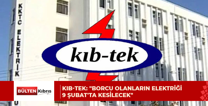 KIB-TEK: “Borcu olanların elektriği 9 Şubat’ta kesilecek”