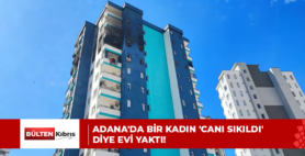 ADANA’DA BİR KADIN ‘CANI SIKILDI’ DİYE EVİ YAKTI!