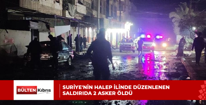 Suriye’nin Halep ilinde düzenlenen saldırıda 2 asker öldü