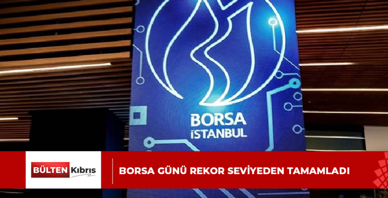 BORSA GÜNÜ REKOR SEVİYEDEN TAMAMLADI
