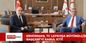 ERHÜRMAN, TC LEFKOŞA BÜYÜKELÇİSİ BAŞÇERİ’Yİ KABUL ETTİ