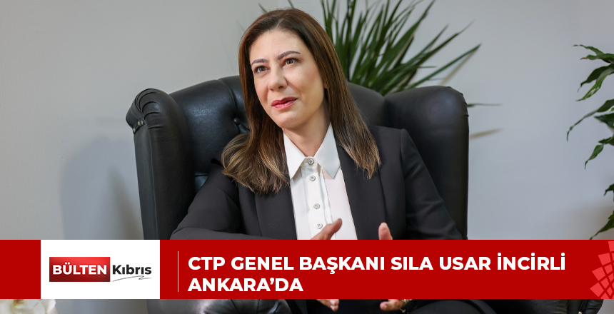 CTP GENEL BAŞKANI SILA USAR İNCİRLİ ANKARA’DA