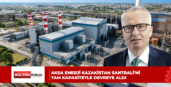 Aksa Enerji Kazakistan Santrali’ni tam kapasiteyle devreye aldı