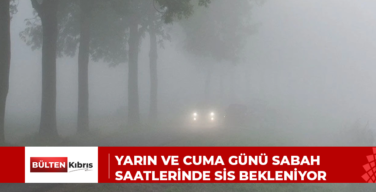 YARIN VE CUMA GÜNÜ SABAH SAATLERİNDE SİS BEKLENİYOR