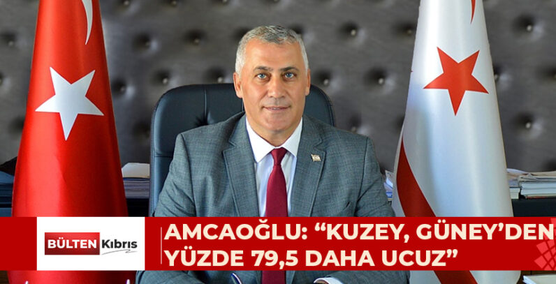 AMCAOĞLU: “KUZEY, GÜNEY’DEN YÜZDE 79,5 DAHA UCUZ”
