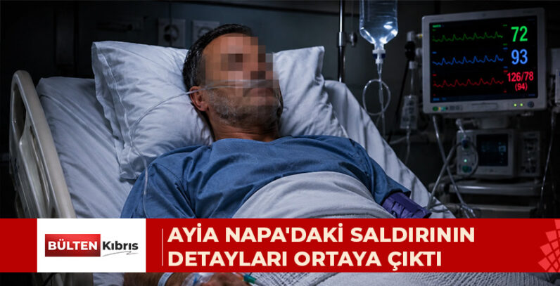 AYİA NAPA’DAKİ SALDIRININ DETAYLARI ORTAYA ÇIKTI
