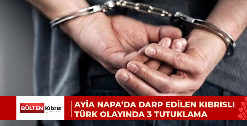 AYİA NAPA’DA DARP EDİLEN KIBRISLI TÜRK OLAYINDA 3 TUTUKLAMA