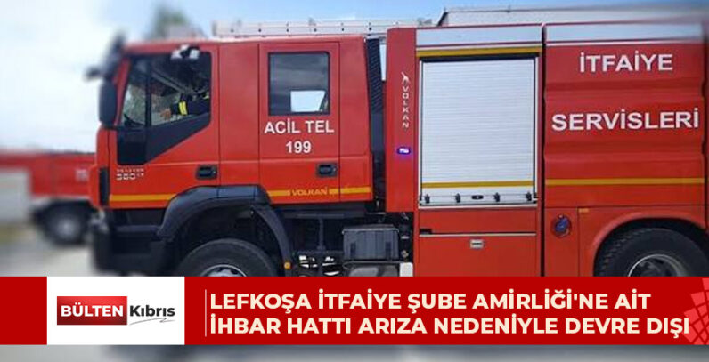 Lefkoşa İtfaiye Şube Amirliği’ne ait ihbar hattı arıza nedeniyle devre dışı