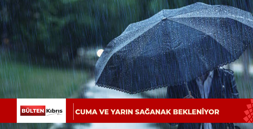 CUMA VE YARIN SAĞANAK BEKLENİYOR