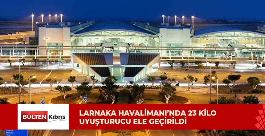 LARNAKA HAVALİMANI’NDA 23 KİLO UYUŞTURUCU ELE GEÇİRİLDİ