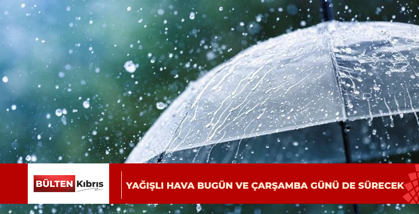 YAĞIŞLI HAVA BUGÜN VE ÇARŞAMBA GÜNÜ DE SÜRECEK