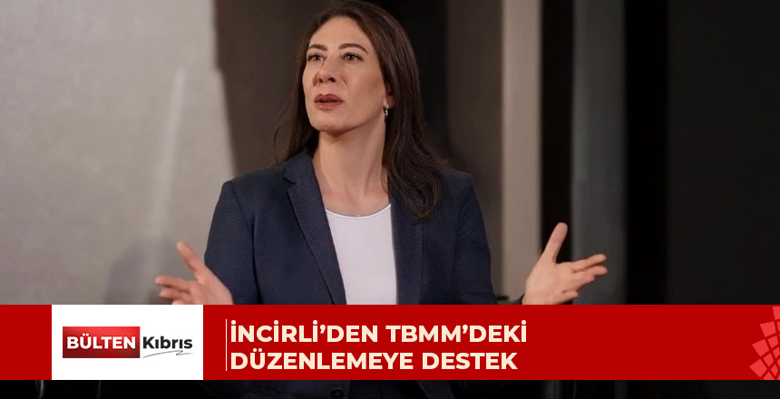 İncirli: TBMM’de kabul edilen düzenleme bölgesel barış ve istikrar açısından tarihi bir adım