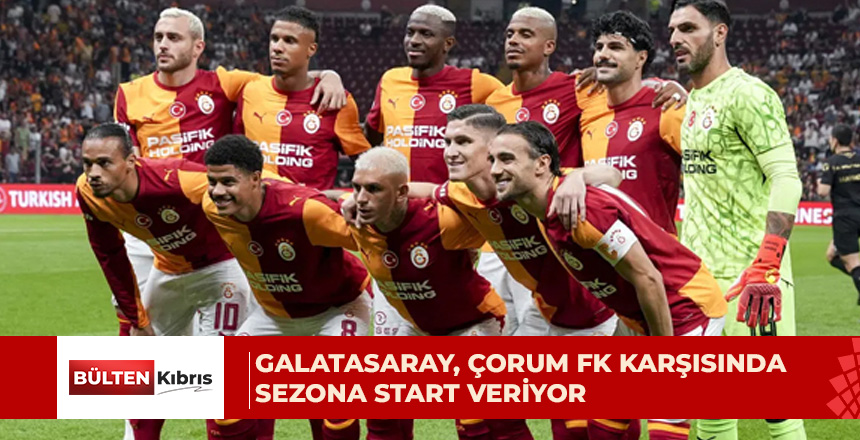 Trendyol Süper Lig’in ilk haftasında Galatasaray ile Çorum FK karşı karşıya