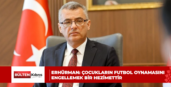 Erhürman: Çocukların futbol oynamasını engellemek insanlık açısından bir hezimettir