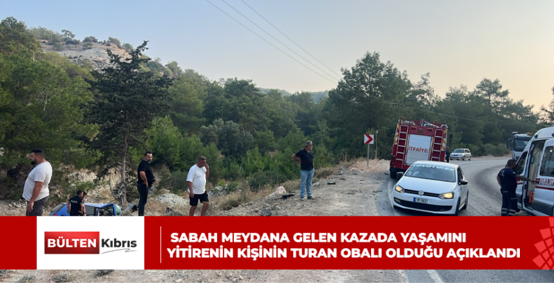 Sabah meydana gelen kazada yaşamını yitirenin kişinin Turan Obalı olduğu açıklandı
