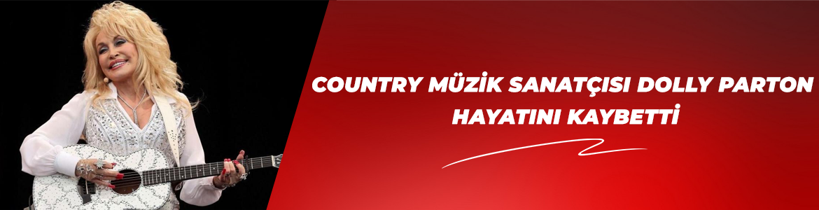 Country müzik sanatçısı Dolly Parton hayatını kaybetti