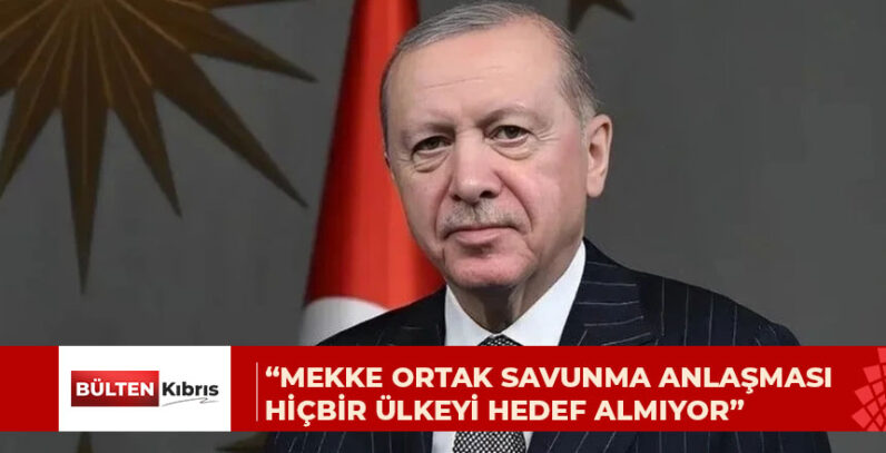 Erdoğan: Mekke Ortak Savunma Anlaşması, kolektif caydırıcılığı güçlendirecek