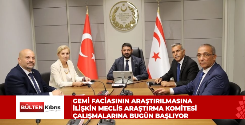 Gemi Faciasının Araştırılmasına İlişkin Meclis Araştırma Komitesi çalışmalarına bugün başlıyor