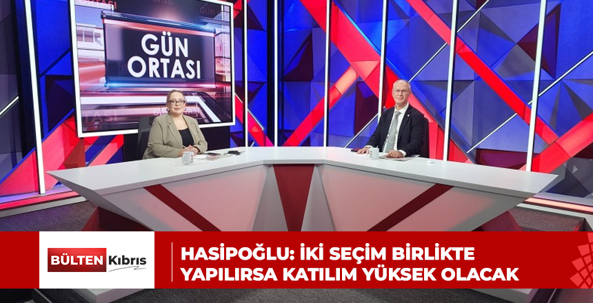 HASİPOĞLU: İKİ SEÇİM BİRLİKTE YAPILIRSA KATILIM YÜKSEK OLACAK