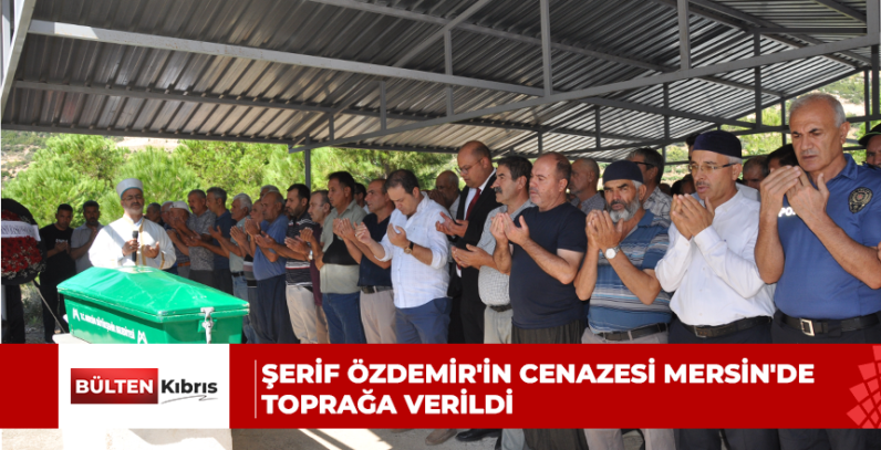 Girne’de geminin batması sonucu hayatını kaybeden Şerif Özdemir’in cenazesi Mersin’de toprağa verildi
